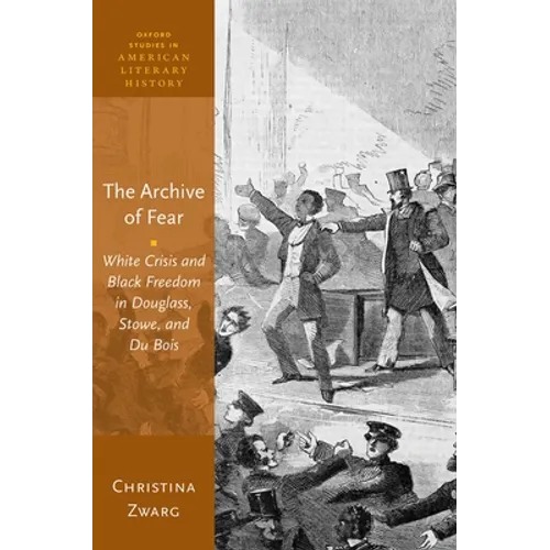 Archive of Fear: White Crisis and Black Freedom in Douglass, Stowe, and Du Bois