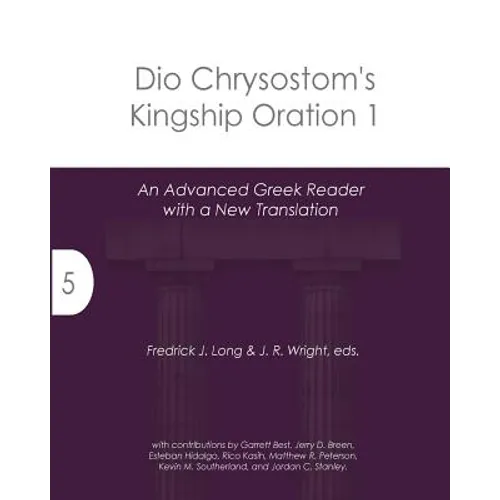 Dio Chrysostom's Kingship Oration 1: An Advanced Greek Reader with a New Translation