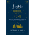 Lights to Guide Me Home: A Journey Off the Beaten Track in Life, Love, Adventure, and Parenting