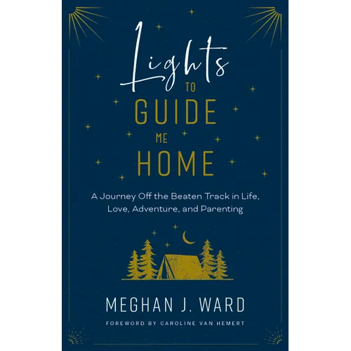 Lights to Guide Me Home: A Journey Off the Beaten Track in Life, Love, Adventure, and Parenting