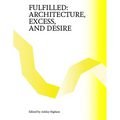 Fulfilled: Architecture, Excess, and Desire