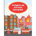 Firefighters and Fire Trucks Coloring Book: Colouring Pages For Kids Ages 4-6, Fire Brigade in Action, Firemen Vehicles and Equipment For Toddlers And