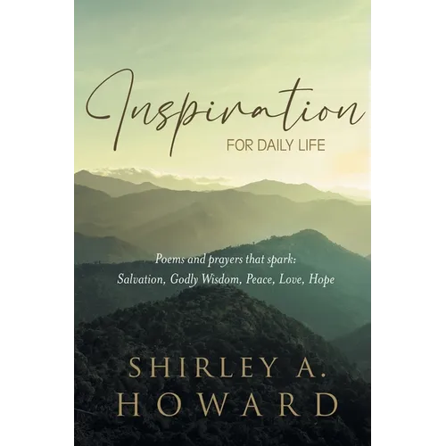 Inspiration for Daily Life: Poems and prayers that spark: Salvation, Godly Wisdom, Peace, Love, Hope