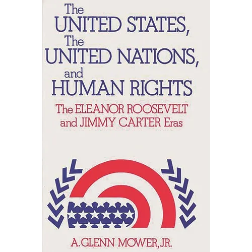 The United States, the United Nations, and Human Rights: The Eleanor Roosevelt and Jimmy Carter Eras