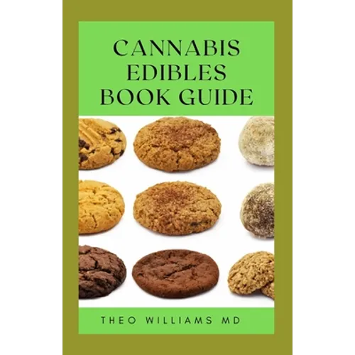 Cannabis Edibles Book Guide: The Ultimate Guide To Cannabis Edibles, Sweet And Savoury Recipes & Cooking With Marijuana