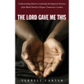 The Lord Gave Me This: Understanding Historic Leadership Development Practices of the Black Church to Prepare Tomorrow's Leaders