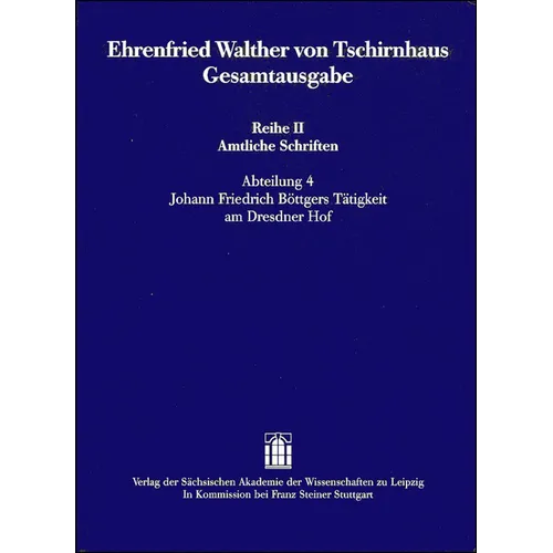 Ehrenfried Walther Von Tschirnhaus Gesamtausgabe: Reihe II Amtliche Schriften, Abteilung 4: Johann Friedrich Bottgers Tatigkeit Am Dresdner Hof