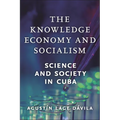 The Knowledge Economy and Socialism: Science and Society in Cuba