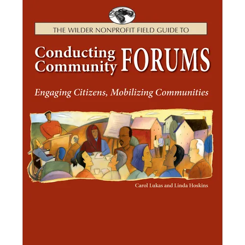 The Wilder Nonprofit Field Guide to Conducting Community Forums: Engaging Citizens, Mobilizing Communities