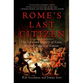 Rome's Last Citizen: The Life and Legacy of Cato, Mortal Enemy of Caesar