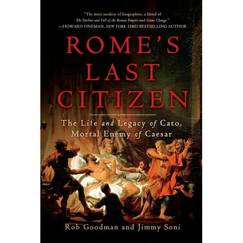 Rome's Last Citizen: The Life and Legacy of Cato, Mortal Enemy of Caesar
