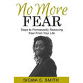 No More FEAR: Steps to Permanently Removing Fear From Your Life