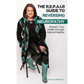 The R.E.P.A.I.R Guide to Reversing Neuropathy, Reclaim Your Health Through Natural Healing