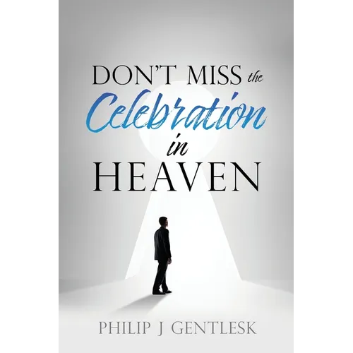 Don't Miss the Celebration in Heaven!: A Heart-Felt Plea to My Roman Catholic Friends