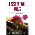Essential Oils: Transform your Life with Essential Oils & Aromatherapy. DIY Recipes for Overall Health, Natural Beauty, Gifts and Curing Illnesses