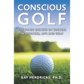 Conscious Golf: The Three Secrets of Success in Business, Life and Golf