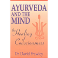 Ayurveda and the Mind: The Healing of Consciousness