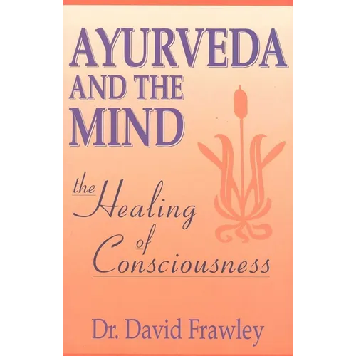 Ayurveda and the Mind: The Healing of Consciousness