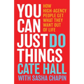 You Can Just Do Things: How High-Agency People Get What They Want Out of Life