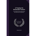 A Treatise On Intraocular Tumors: From Original Clinical Observations and Anatomical Investigations