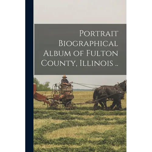 Portrait Biographical Album of Fulton County, Illinois ..
