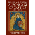 The Life and Times of Alfonso XI of Castile (1311-1350)
