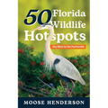 50 Florida Wildlife Hotspots: A Guide for Photographers and Wildlife Enthusiasts