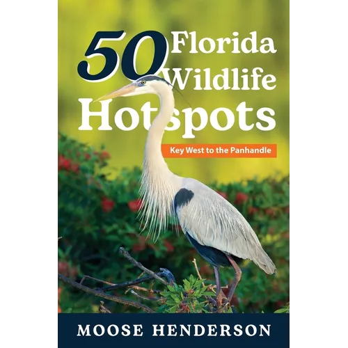 50 Florida Wildlife Hotspots: A Guide for Photographers and Wildlife Enthusiasts