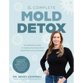 The Complete Mold Detox: The Definitive Guide to Healing Your Body from Mold Illness and Mycotoxins