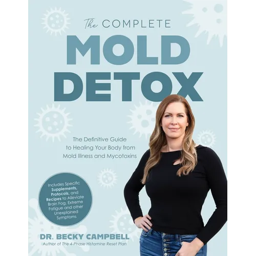 The Complete Mold Detox: The Definitive Guide to Healing Your Body from Mold Illness and Mycotoxins