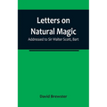 Letters on Natural Magic; Addressed to Sir Walter Scott, Bart