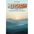 Hesychasm for Beginners: The Ancient Practice of Inner Peace