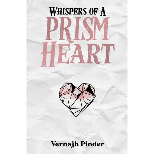 Whispers of A Prism Heart: A Collection of Poetry, Prose and Short Stories