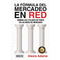 La Fórmula del Mercadeo en Red: Domina Los 3 Pilares De Poder En Las Redes De Mercadeo