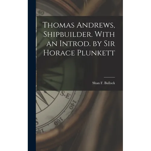 Thomas Andrews, Shipbuilder. With an Introd. by Sir Horace Plunkett
