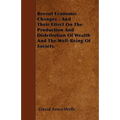 Recent Economic Changes - And Their Effect On The Production And Distribution Of Wealth And The Well-Being Of Society.