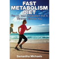 Fast Metabolism Diet: Fire Up Your Metabolism for a Trimmer Slimmer You