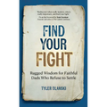 Find Your Fight: Rugged Wisdom for Faithful Dads Who Refuse to Settle