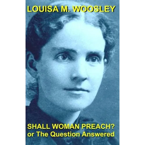 Shall Woman Preach?: Or the Question Answered