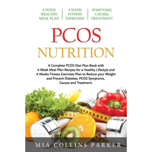 PCOS Nutrition: A Complete PCOS Diet Book with 4 Week Meal Plan and 4 Week Fitness Exercise Plan to Reduce Weight and Prevent Diabetes