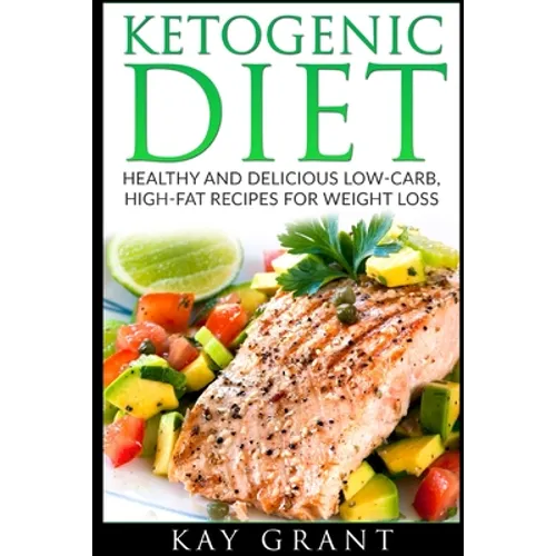 Ketogenic Diet: Healthy and Delicious Low-Carb, High-Fat Recipes for Weight Loss