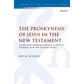 The Proskynesis of Jesus in the New Testament: A Study on the Significance of Jesus as an Object of Proskuneo in the New Testament Writings