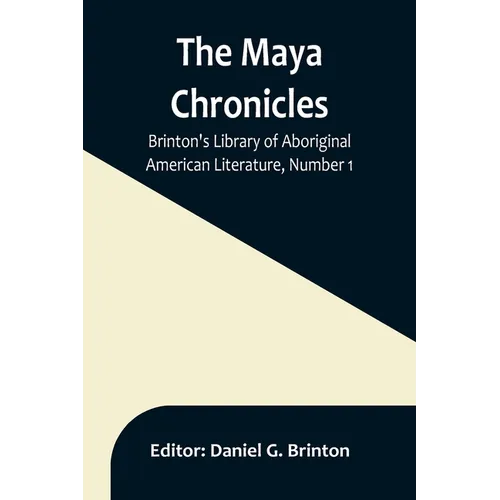 The Maya Chronicles; Brinton's Library Of Aboriginal American Literature, Number 1