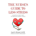 The Nurse's Guide to Less Stress: A Quick & Easy Way to Reduce Work Stress