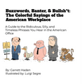 Buzzwords, Banter, and Bullsh*t: The Colorful Sayings of the American Workplace