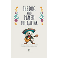 The Dog Who Played the Guitar: Bilingual Mexican Spanish-English Children's Stories for Beginners