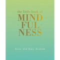 The Little Book of Mindfulness: Focus. Slow Down. De-Stress.