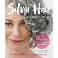 Silver Hair: Say Goodbye to the Dye and Let Your Natural Light Shine: A Handbook