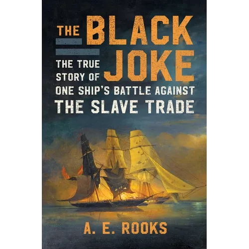 The Black Joke: The True Story of One Ship's Battle Against the Slave Trade