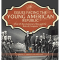 Issues Facing the Young American Republic: Post US Revolutionary War and the Role of Congress Grade 7 American History